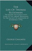 Life Of Thomas Ruddiman: The Keeper For Almost Fifty Years Of The Library Belonging To The Faculty Of Advocates At Edinburgh (1794)