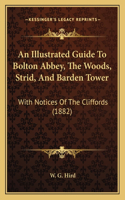 Illustrated Guide To Bolton Abbey, The Woods, Strid, And Barden Tower