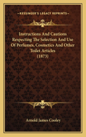 Instructions And Cautions Respecting The Selection And Use Of Perfumes, Cosmetics And Other Toilet Articles (1873)