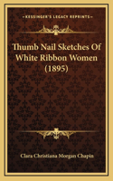 Thumb Nail Sketches Of White Ribbon Women (1895)