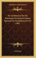 Der Schriftenstreit Uber Die Reformation Des Kurfursten Johann Sigismund Von Brandenburg Seit 1613 (1902)