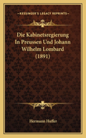 Die Kabinetsregierung In Preussen Und Johann Wilhelm Lombard (1891)