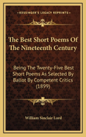 The Best Short Poems Of The Nineteenth Century: Being The Twenty-Five Best Short Poems As Selected By Ballot By Competent Critics (1899)