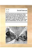 A True List of All Such Gentlemen of the House of Commons, as Voted for and Against the Question for Granting the Sum of 241,259l. 1s. 3d. for Defraying the Expence of 12000 Hessian Troops, in the Pay of Great-Brittain, for the Year 1730.