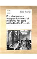 Probable Reasons Assigned for the Act of Indemnity Not Being Passed by the P------RS.