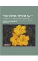 The Foundations of Faith; Considered in Eight Sermons Preached Before the University of Oxford in the Year 1879 at the Lecture Founded by John Bampton