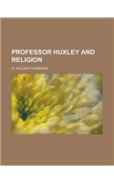 Professor Huxley and Religion
