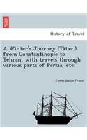Winter's Journey (Ta&#770;tar, ) from Constantinople to Tehran, with travels through various parts of Persia, etc.