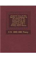 Scriptural Views of Holy Baptism, as Established by the Consent of the Ancient Church, and Contrasted with the Systems of Modern Schools Volume PT. 1