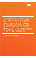 Polychaetous Annelids Collected by the United States Fisheries Steamer "albatross" in the Waters Adjacent to the Philippine Islands in 1907-1910