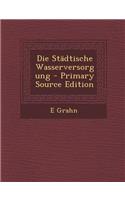 Die Stadtische Wasserversorgung - Primary Source Edition