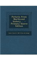 Pictures from Northwest History .. - Primary Source Edition