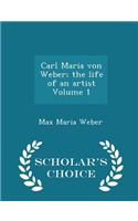 Carl Maria Von Weber; The Life of an Artist Volume 1 - Scholar's Choice Edition