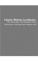 Charles Webster Leadbeater: the Astral Plane, the Devachanic Plane, Clairvoyance, the Inner Life: Volumes I & II