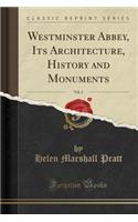 Westminster Abbey, Its Architecture, History and Monuments, Vol. 2 (Classic Reprint)