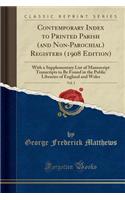 Contemporary Index to Printed Parish (and Non-Parochial) Registers (1908 Edition), Vol. 1: With a Supplementary List of Manuscript Transcripts to Be Found in the Public Libraries of England and Wales (Classic Reprint)