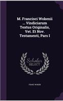 M. Francisci Wokenii ... Vindiciarum Textus Originalis, Vet. Et Nov. Testamenti, Pars I