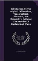 Introduction To The Original Delineations, Topographical, Historical, And Descriptive, Intituled The Beauties Of England And Wales