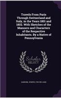 Travels From Paris Through Switzerland and Italy, in the Years 1801 and 1802. With Sketches of the Manners and Characters of the Respective Inhabitants. By a Native of Pennsylvania