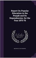Report On Popular Education in the Punjab and Its Dependencies, for the Year 1875-76