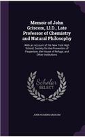 Memoir of John Griscom, Ll.D., Late Professor of Chemistry and Natural Philosophy: With an Account of the New York High School; Society for the Prevention of Pauperism; the House of Refuge; and Other Institutions