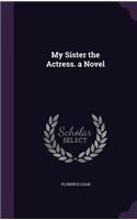 My Sister the Actress. a Novel