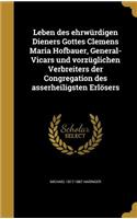 Leben des ehrwürdigen Dieners Gottes Clemens Maria Hofbauer, General-Vicars und vorzüglichen Verbreiters der Congregation des asserheiligsten Erlösers