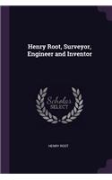 Henry Root, Surveyor, Engineer and Inventor