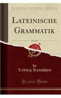 Lateinische Grammatik, Vol. 2 of 2 (Classic Reprint)