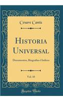 Historia Universal, Vol. 10: Documentos, Biografï¿½as ï¿½ ï¿½ndices (Classic Reprint): Documentos, Biografï¿½as ï¿½ ï¿½ndices (Classic Reprint)