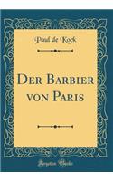 Der Barbier Von Paris (Classic Reprint)