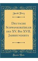 Deutsche SchwankerzÃ¤hler Des XV. Bis XVII. Jahrhunderts (Classic Reprint)