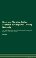 Reversing Morphea-Lichen Sclerosus et Atrophicus Overlap Naturally The Raw Vegan Plant-Based Detoxification & Regeneration Workbook for Healing Patients. Volume 2