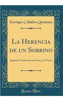 La Herencia de Un Sobrino: Juguete Comico En Un Acto Y En Verso (Classic Reprint)
