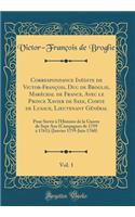 Correspondance InÃ©dite de Victor-FranÃ§ois, Duc de Broglie, MarÃ©chal de France, Avec Le Prince Xavier de Saxe, Comte de Lusace, Lieutenant GÃ©nÃ©ral, Vol. 1: Pour Servir Ã? l'Histoire de la Guerre de Sept ANS (Campagnes de 1759 Ã? 1761); (Janvier