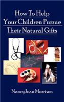 How to Help Your Children Pursue Their Natural Gifts