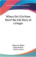 Where Do I Go from Here? the Life Story of a Forger
