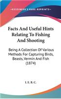 Facts and Useful Hints Relating to Fishing and Shooting: Being a Collection of Various Methods for Capturing Birds, Beasts, Vermin and Fish (1874)