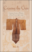 Crossing the Gate: Everyday Lives of Women in Song Fujian (960-1279)