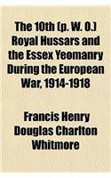 The 10th (P. W. O.) Royal Hussars and the Essex Yeomanry During the European War, 1914-1918