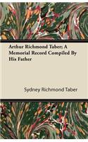 Arthur Richmond Taber; A Memorial Record Compiled by His Father