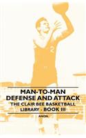 Man-To-Man Defense and Attack - The Clair Bee Basketball Library - Book III