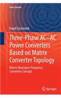 Three-phase AC-AC Power Converters Based on Matrix Converter Topology: Matrix-reactance frequency converters concept(Power Systems)