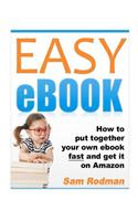 EASY eBOOK: How to Put Together Your Own Ebook Fast and Get it on Amazon