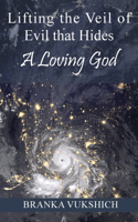 Lifting the Veil of Evil That Hides a Loving God
