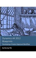 Dynamics AX 2012 Blueprints: Developing a Product Approval Workflow