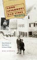 Good Neighbors, Bad Times Revisited: New Echoes OfMy Father's German Village