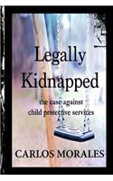 Legally Kidnapped: The Case Against Child Protective Services