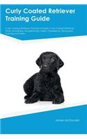 Curly Coated Retriever Training Guide Curly Coated Retriever Training Includes: Curly Coated Retriever Tricks, Socializing, Housetraining, Agility, Obedience, Behavioral Training and More