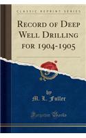 Record of Deep Well Drilling for 1904-1905 (Classic Reprint)